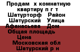 Продам 3х комнатную квартиру п.г.т. Шатурторф › Район ­ Шатурский › Улица ­ Афанасьева › Дом ­ 4 › Общая площадь ­ 63 › Цена ­ 1 550 000 - Московская обл., Шатурский р-н, Шатурторф п. Недвижимость » Квартиры продажа   . Московская обл.